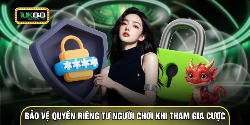 Bảo vệ quyền riêng tư người chơi khi tham gia cược