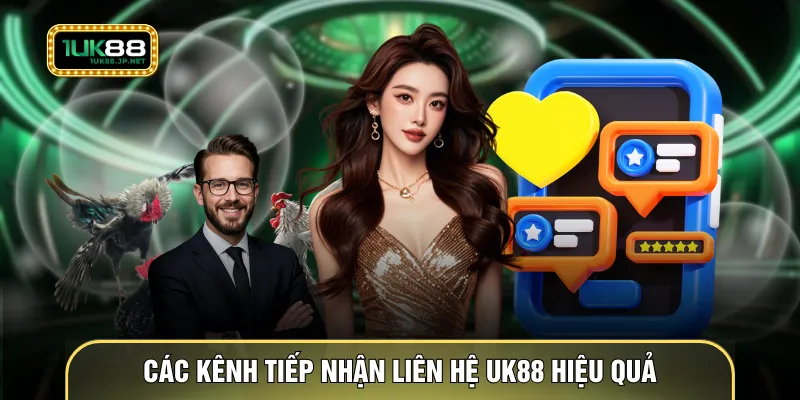 Các kênh tiếp nhận liên hệ UK88 hiệu quả