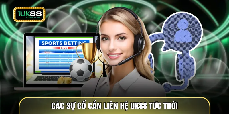 Các sự cố cần liên hệ UK88 tức thời
