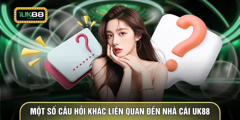 Một số câu hỏi khác liên quan đến nhà cái UK88