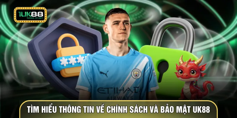 Tìm hiểu thông tin về chính sách và bảo mật UK88